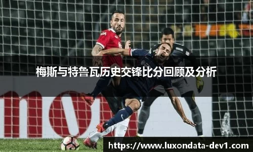 米兰梅斯与特鲁瓦历史交锋比分回顾及分析